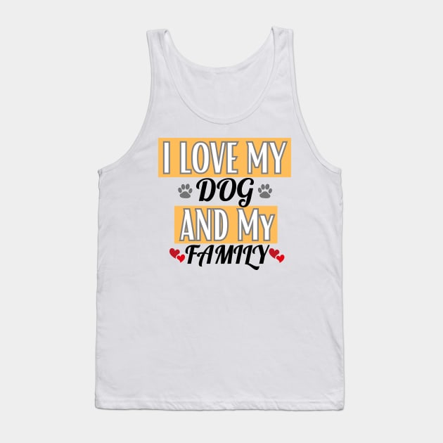 I Love My Dog And My Family Tank Top by Teesquares